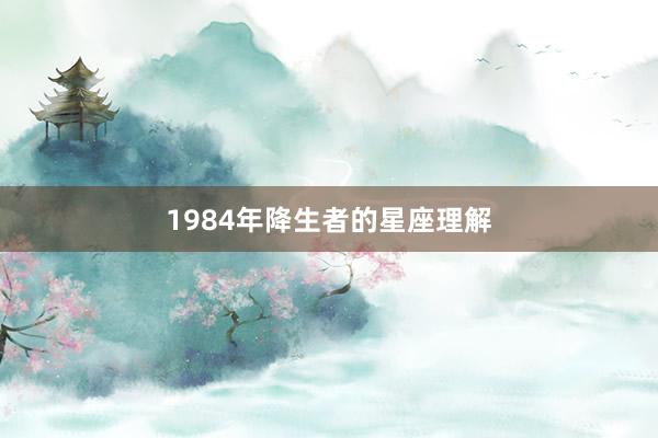 1984年降生者的星座理解